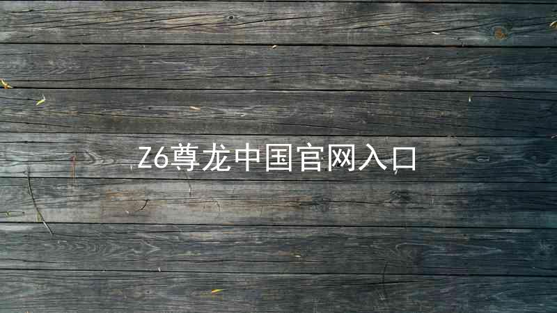 Z6尊龙中国官网入口