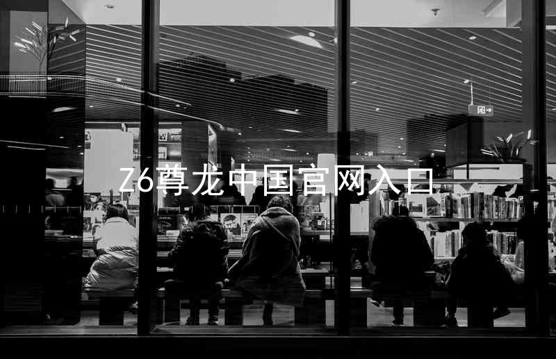 Z6尊龙中国官网入口