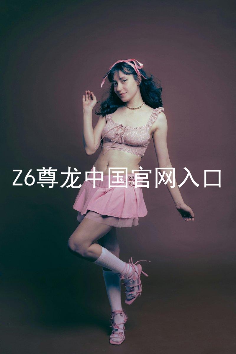 Z6尊龙中国官网入口